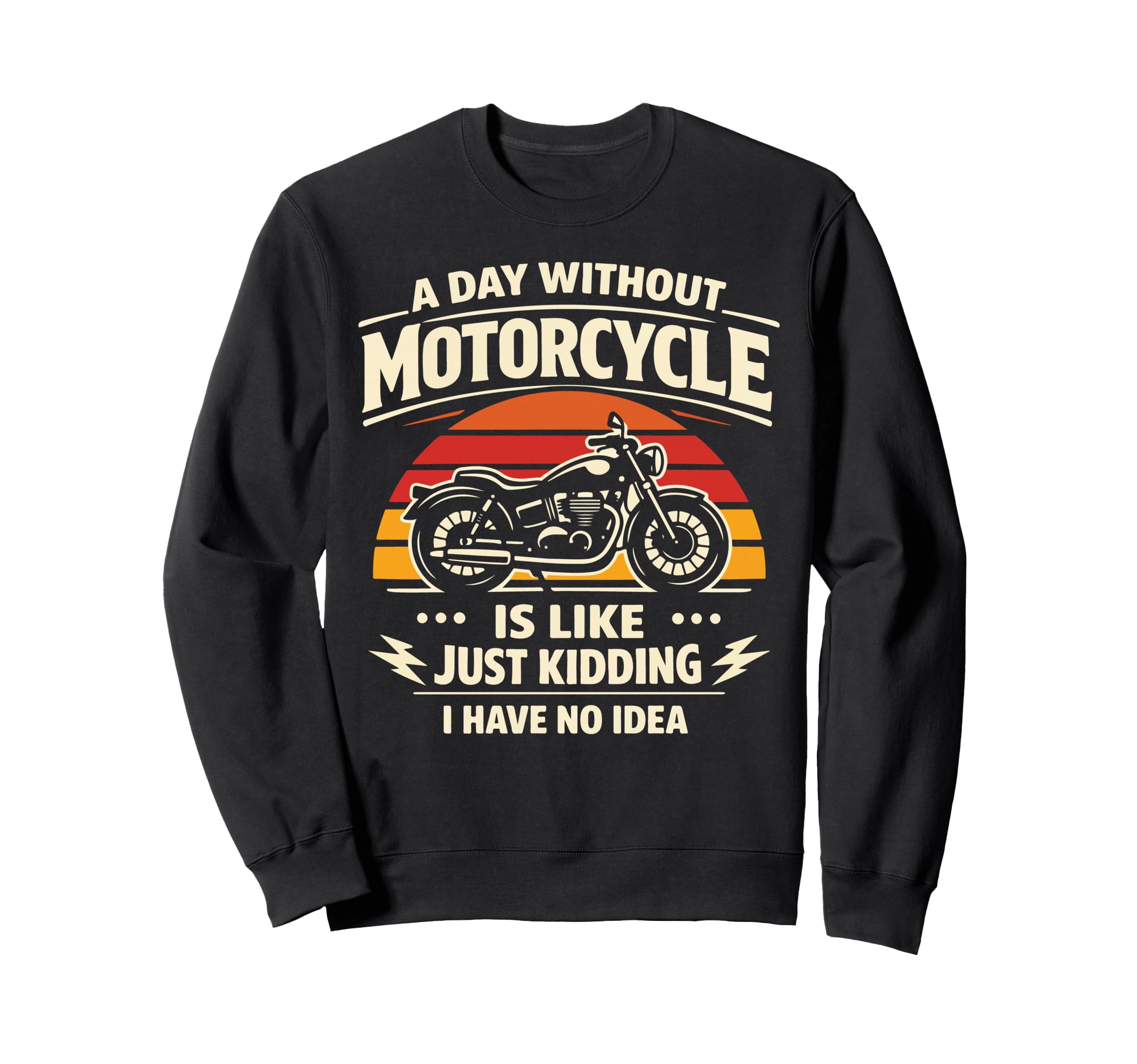 Motorcycle Biker Day Without Sweatshirt - Fun Novelty Design Men Women - T-Shirt, Sweatshirt, Hoodie