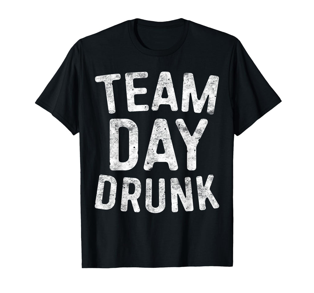 Team Day Drunk Funny Drinking T-Shirt - Novelty Apparel for Adults - T-Shirt, Sweatshirt, Hoodie