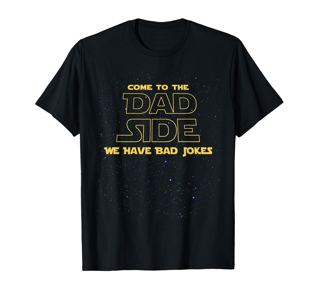 Come To Dad Side We Have Bad Jokes T-Shirt - Casual Everyday Wear Unisex - T-Shirt, Sweatshirt, Hoodie