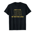 Come To Dad Side We Have Bad Jokes T-Shirt - Casual Everyday Wear Unisex - T-Shirt, Sweatshirt, Hoodie