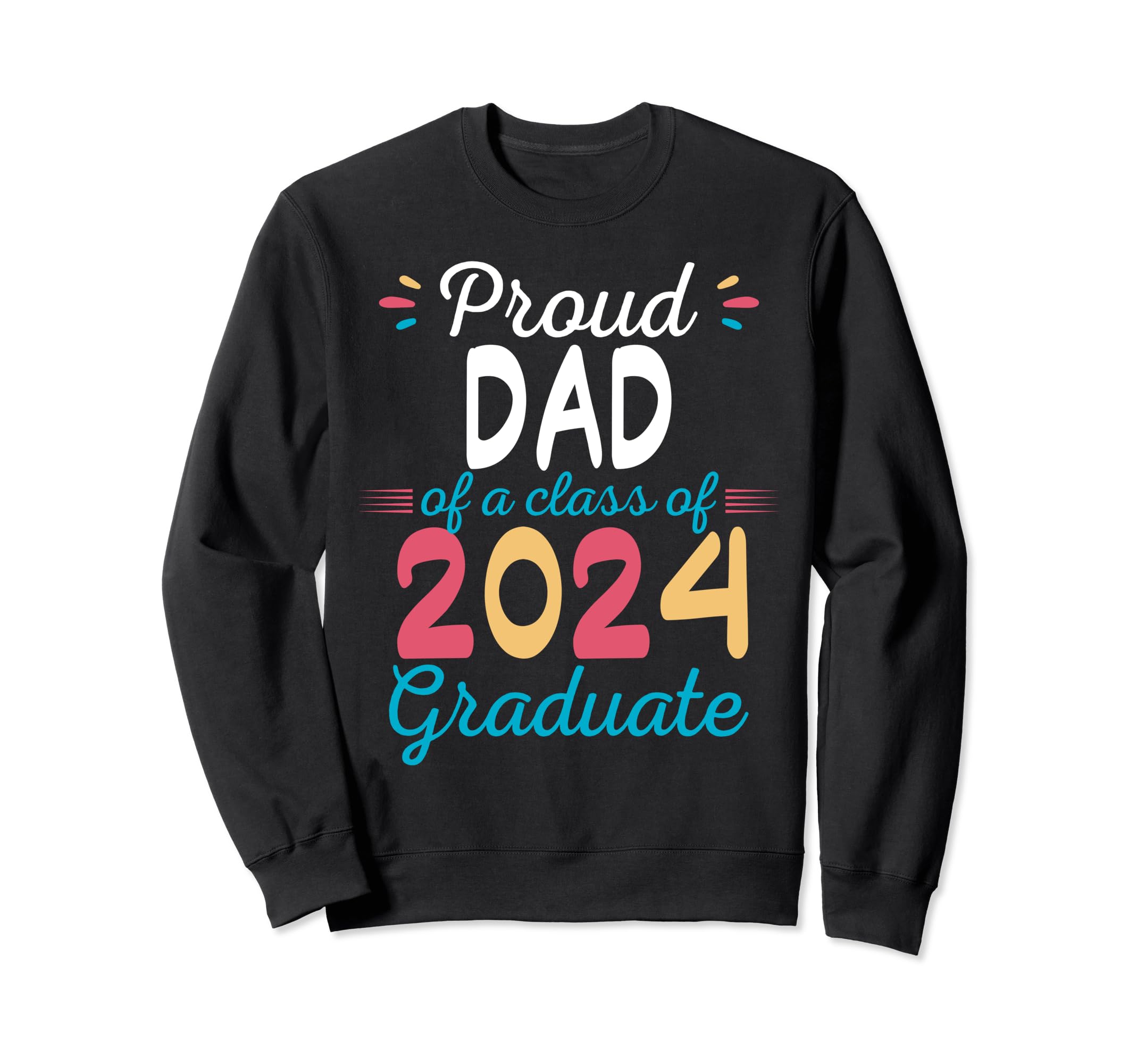 Proud Dad Class 2024 Graduate Sweatshirt - Unique Graphic for Adults - T-Shirt, Sweatshirt, Hoodie