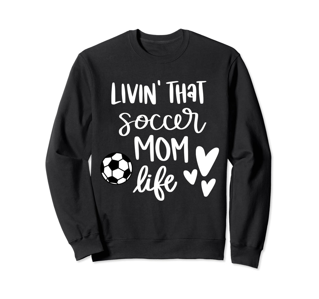 Living That Soccer Mom Life Sweatshirt - Streetwear Style Unisex - T-Shirt, Sweatshirt, Hoodie