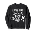 Living That Soccer Mom Life Sweatshirt - Streetwear Style Unisex - T-Shirt, Sweatshirt, Hoodie