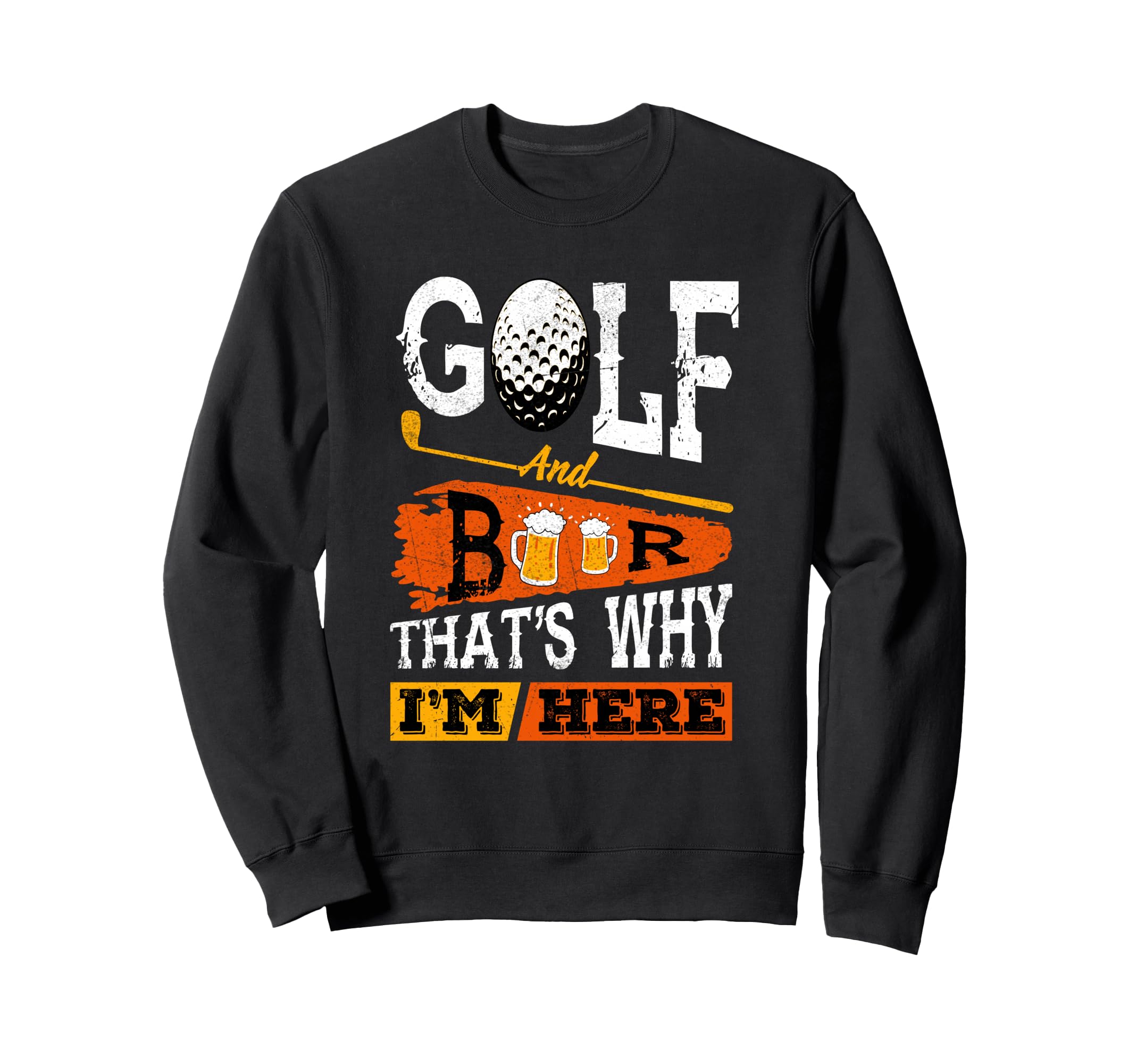 Golf And Beer Thats Why Im Here Golf Sweatshirt - Trendy Graphic Unisex - T-Shirt, Sweatshirt, Hoodie