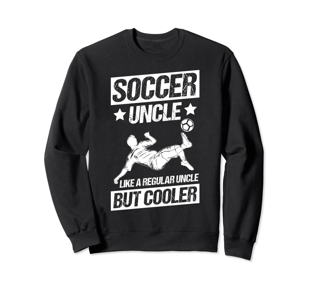 Soccer Uncle Like Regular Uncle Sweatshirt - Fun Novelty Design for Adults - T-Shirt, Sweatshirt, Hoodie