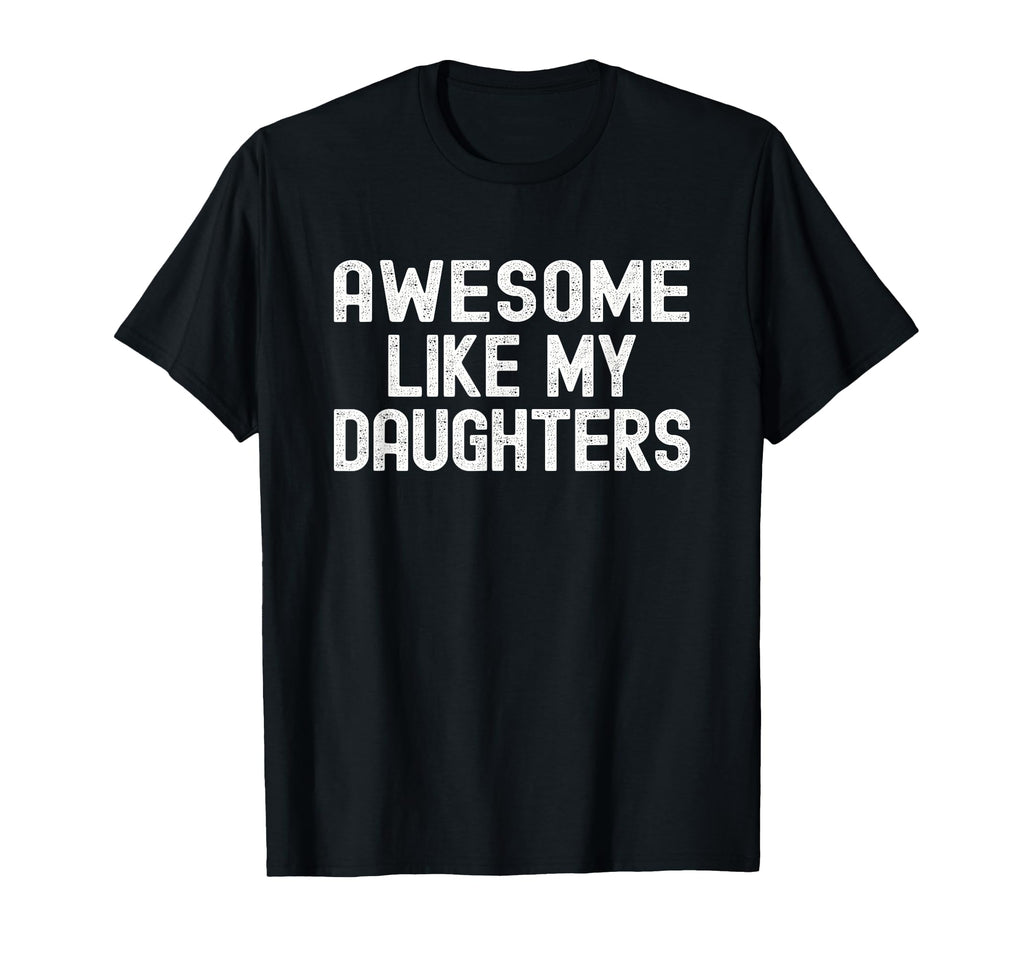 Awesome Like My Daughters Funny T-Shirt - Fun Novelty Design Unisex - T-Shirt, Sweatshirt, Hoodie
