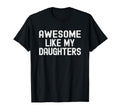 Awesome Like My Daughters Funny T-Shirt - Fun Novelty Design Unisex - T-Shirt, Sweatshirt, Hoodie