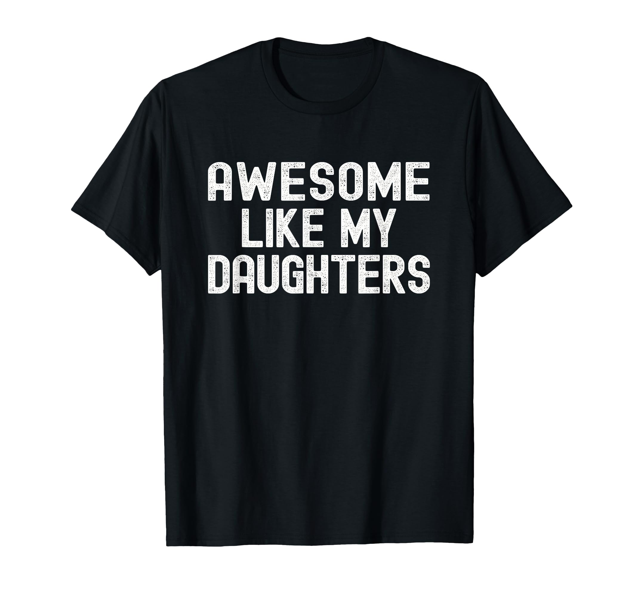 Awesome Like My Daughters Funny T-Shirt - Fun Novelty Design Unisex - T-Shirt, Sweatshirt, Hoodie
