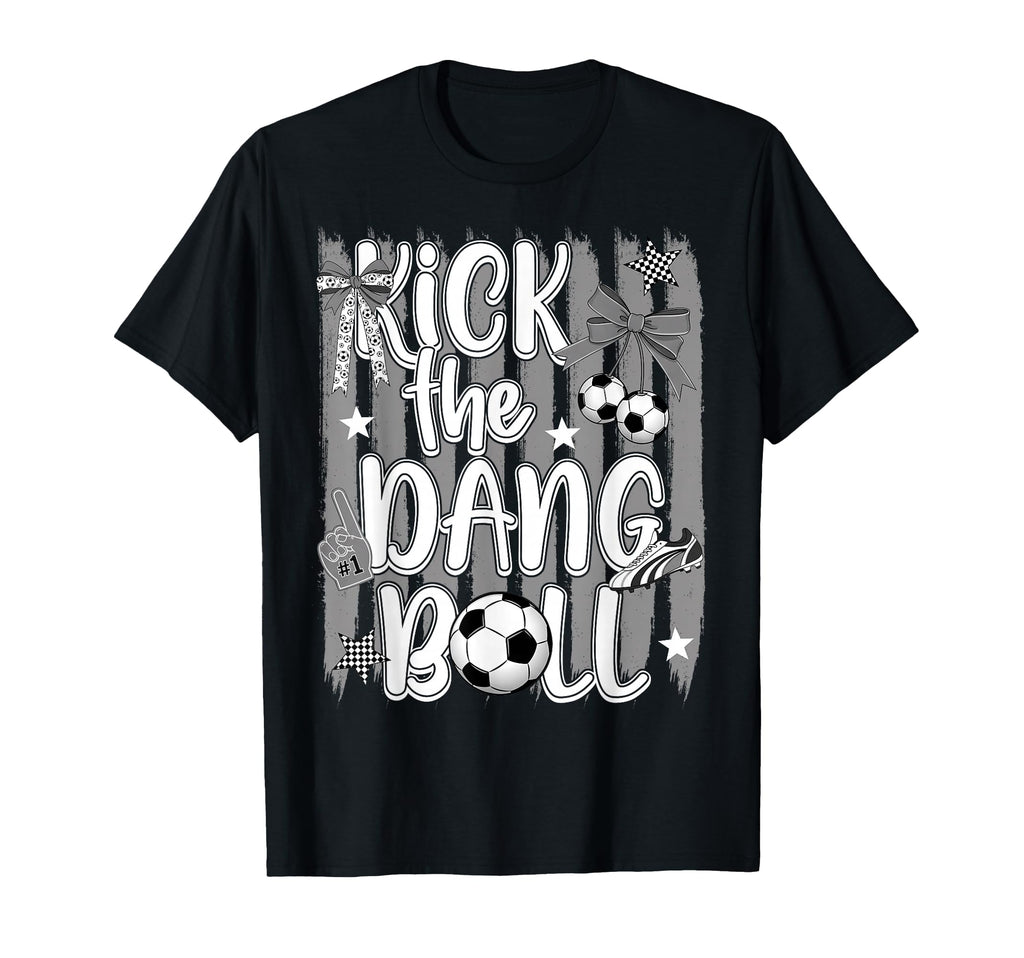 Kick Dang Ball Funny Soccer Game Day T-Shirt - Graphic Print for Adults - T-Shirt, Sweatshirt, Hoodie