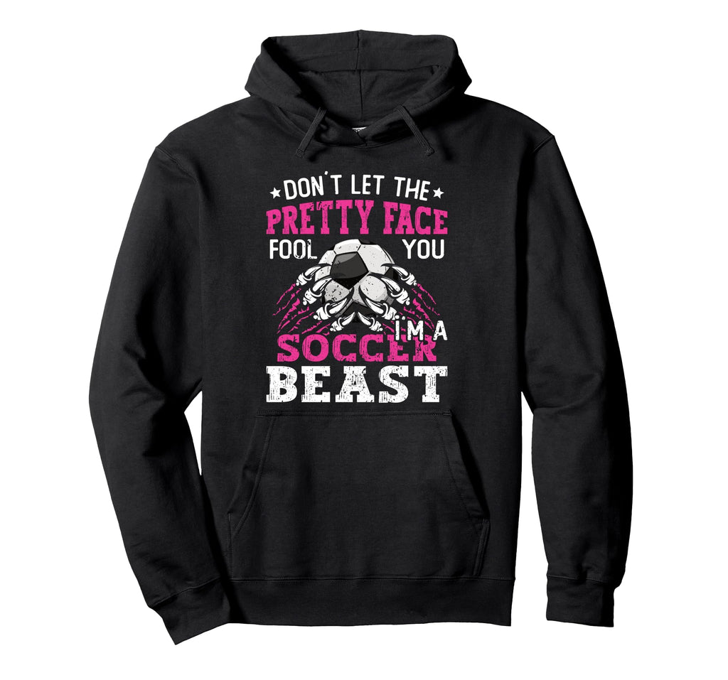 Dont Let Pretty Face Fool You Soccer Hoodie - Graphic Print Unisex - T-Shirt, Sweatshirt, Hoodie