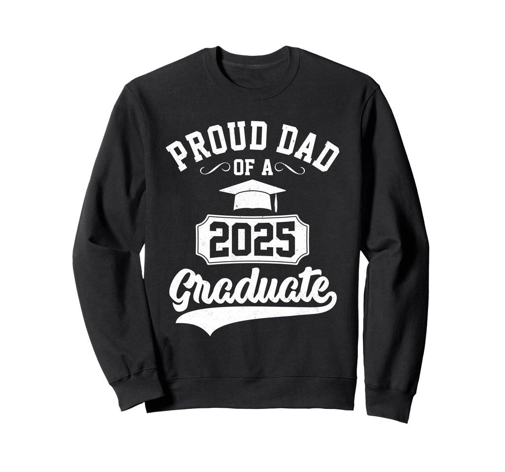 Proud Dad 2025 Graduate Class 25 Sweatshirt - Trendy Graphic for Adults - T-Shirt, Sweatshirt, Hoodie