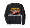 Im Not Old Im Funny Dad Bod Sweatshirt - Fun Novelty Design Unisex - T-Shirt, Sweatshirt, Hoodie