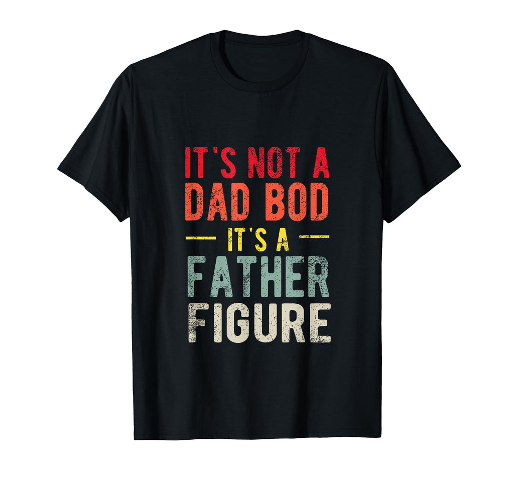 Funny Its Not Dad Bod Its Father T-Shirt - Fun Novelty Design Unisex - T-Shirt, Sweatshirt, Hoodie