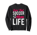 Livin That Soccer Mom Life Soccer Sweatshirt - Unique Graphic Men Women - T-Shirt, Sweatshirt, Hoodie