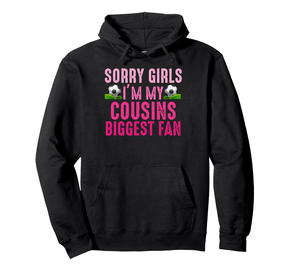 Sorry Im My Cousins Biggest Fan Soccer Player Hoodie - Graphic Print Unisex - T-Shirt, Sweatshirt, Hoodie