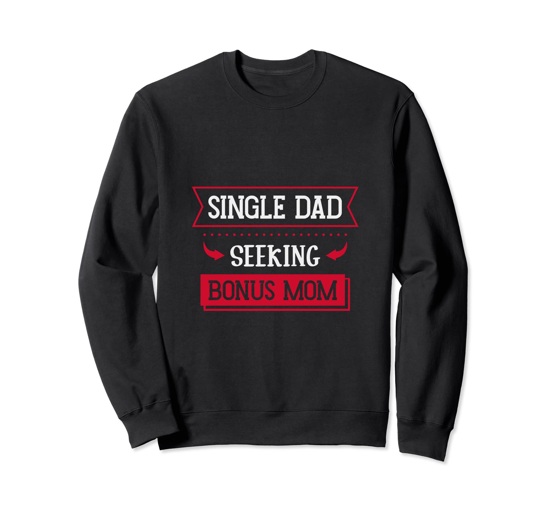 Single Dad Seeking Bonus Mom Family Sweatshirt - Aesthetic Graphic Unisex - T-Shirt, Sweatshirt, Hoodie