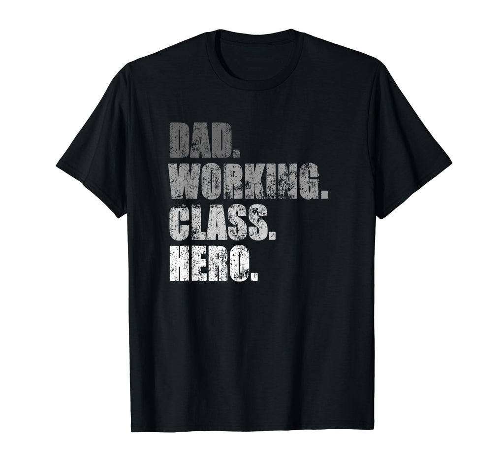 Dad Working Class Hero Heartfelt Fathers T-Shirt - Novelty Apparel Unisex - T-Shirt, Sweatshirt, Hoodie