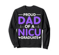 Proud Dad Nicu Graduate Nicu Sweatshirt - Casual Everyday Wear Unisex - T-Shirt, Sweatshirt, Hoodie