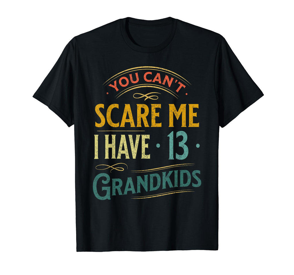 You Cant Scare Me I Have 13 Grandkids T-Shirt - Novelty Apparel for Adults - T-Shirt, Sweatshirt, Hoodie
