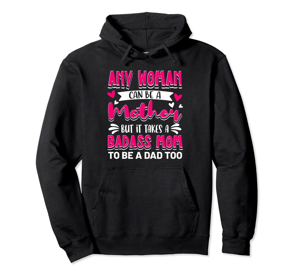 It Takes Badass Mom To Be Dad Single Hoodie - Streetwear Style Unisex - T-Shirt, Sweatshirt, Hoodie