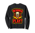Clown Wanna Play Funny Halloween Sweatshirt - Novelty Apparel for Adults - T-Shirt, Sweatshirt, Hoodie