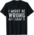 Sarcastic for Men I May Be Wrong But Doubt It - Adult & Kids T-Shirts, Sweatshirts & Hoodies apparel design preview 1