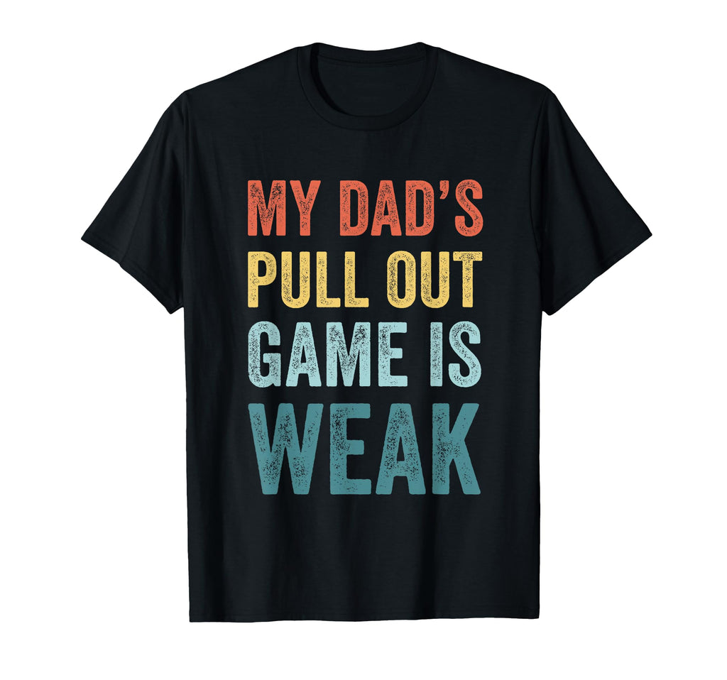 My Dads Pullout Game Is Weak Inappropriate T-Shirt - Graphic Print Unisex - T-Shirt, Sweatshirt, Hoodie
