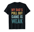My Dads Pullout Game Is Weak Inappropriate T-Shirt - Graphic Print Unisex - T-Shirt, Sweatshirt, Hoodie