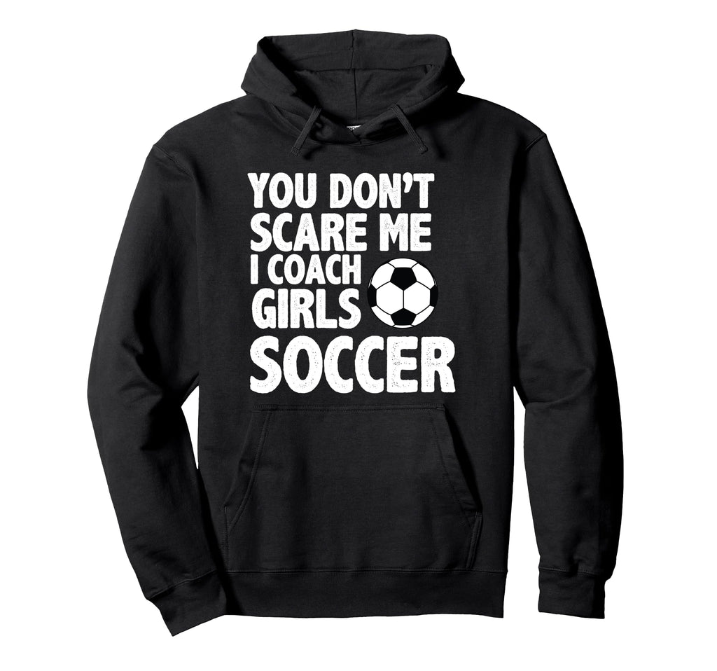 You Dont Scare Me I Coach Soccer Funny Hoodie - Minimalist Print Unisex - T-Shirt, Sweatshirt, Hoodie