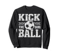 Kick Dang Ball Funny Soccer Game Day Sweatshirt - Trendy Graphic Unisex - T-Shirt, Sweatshirt, Hoodie