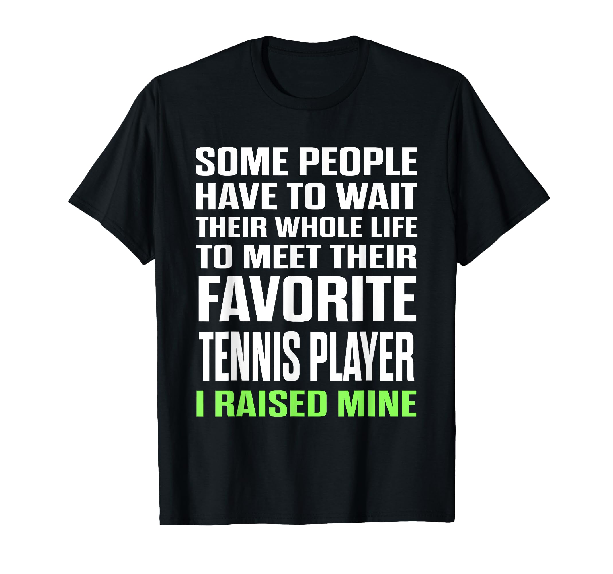 Favorite Tennis Player I Raised Mine T-Shirt - Unique Graphic Men Women - T-Shirt, Sweatshirt, Hoodie