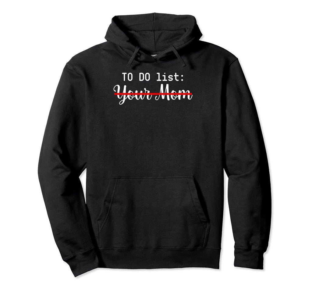 To Do List Your Mom Sarcasm Your Sister Hoodie - Unique Graphic Men Women - T-Shirt, Sweatshirt, Hoodie