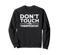 Dont Touch Thermostat Police Sweatshirt - Minimalist Print for Adults - T-Shirt, Sweatshirt, Hoodie