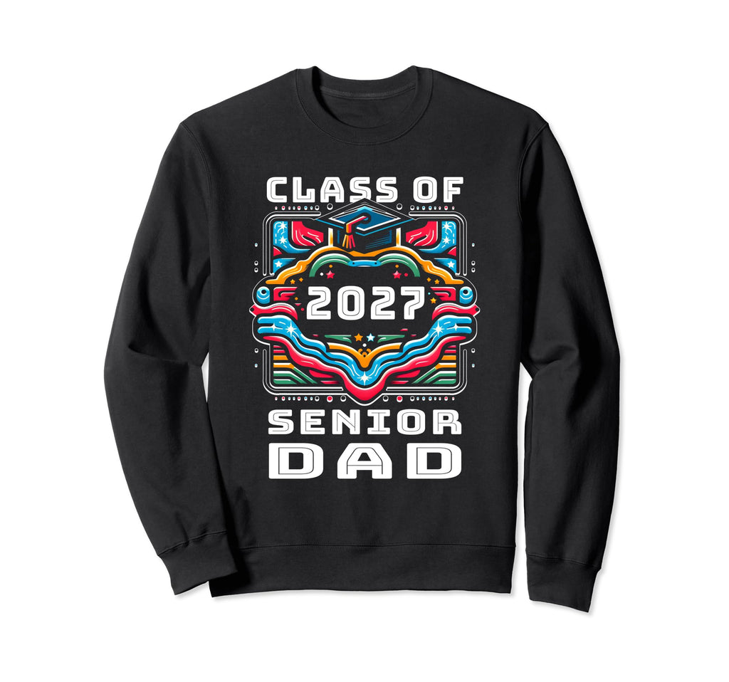 Proud Dad Class 2027 Senior Sweatshirt - Casual Everyday Wear Men Women - T-Shirt, Sweatshirt, Hoodie