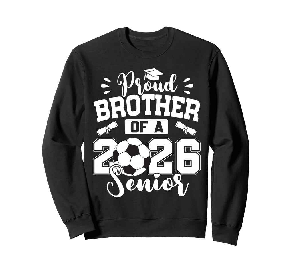 Proud Brother 2026 Senior Soccer Ball Sweatshirt - Custom Art Print Unisex - T-Shirt, Sweatshirt, Hoodie