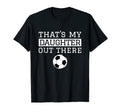 Thats My Daughter Out There Soccer T-Shirt - Streetwear Style Men Women - T-Shirt, Sweatshirt, Hoodie