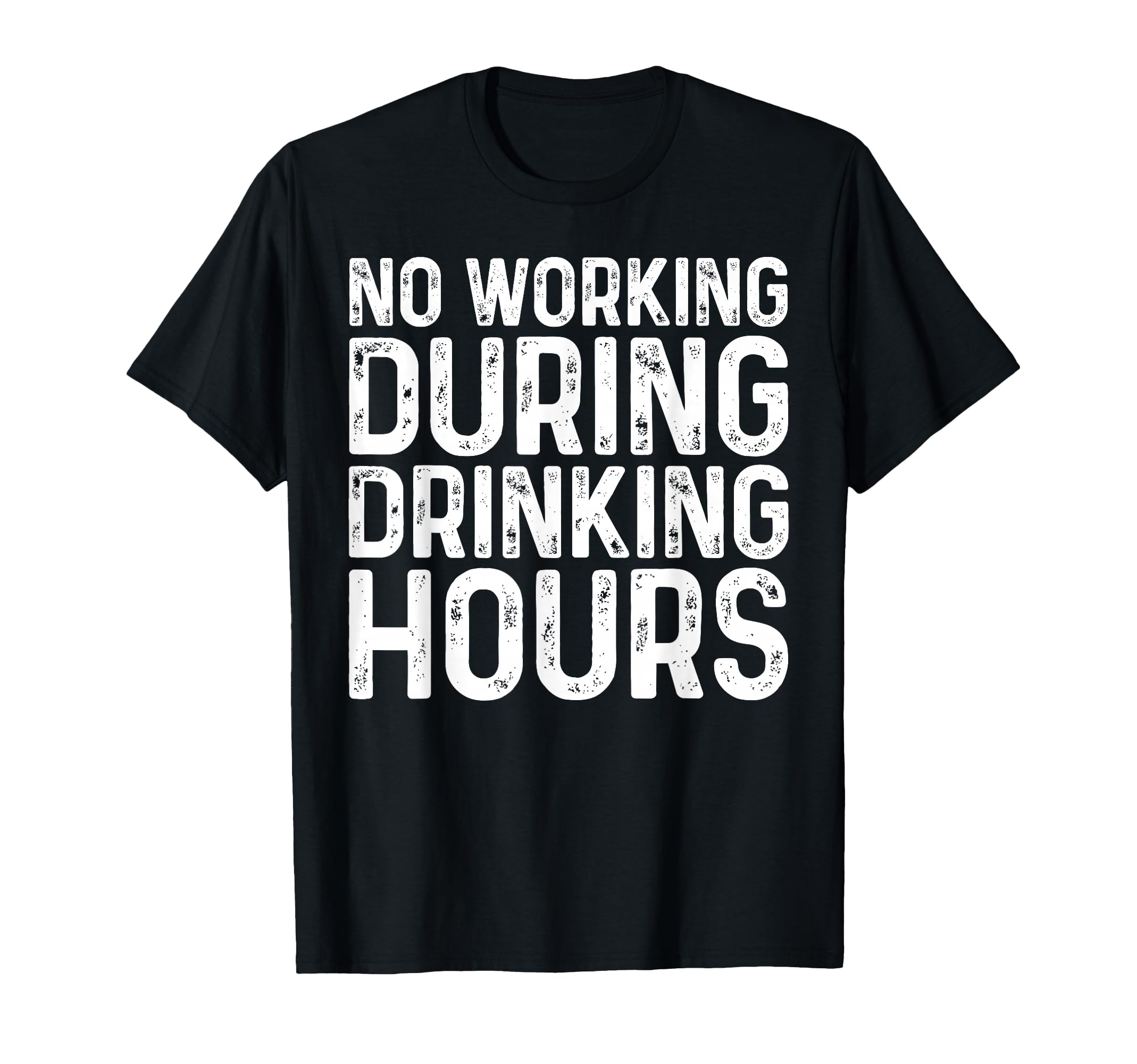No Working During Drinking Hours Funny T-Shirt - Graphic Print Unisex - T-Shirt, Sweatshirt, Hoodie