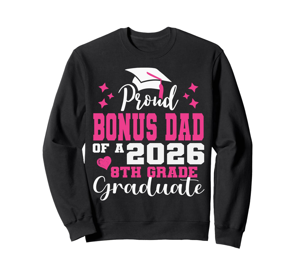 Proud Bonus Dad 2026 8Th Grade Sweatshirt - Novelty Apparel Unisex - T-Shirt, Sweatshirt, Hoodie