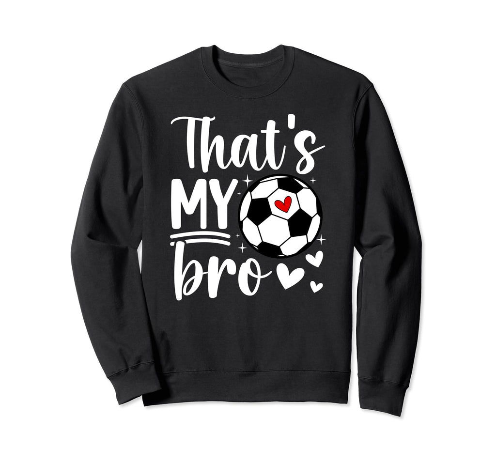 Thats My Bro Soccer Sister Soccer Sweatshirt - Streetwear Style Men Women - T-Shirt, Sweatshirt, Hoodie