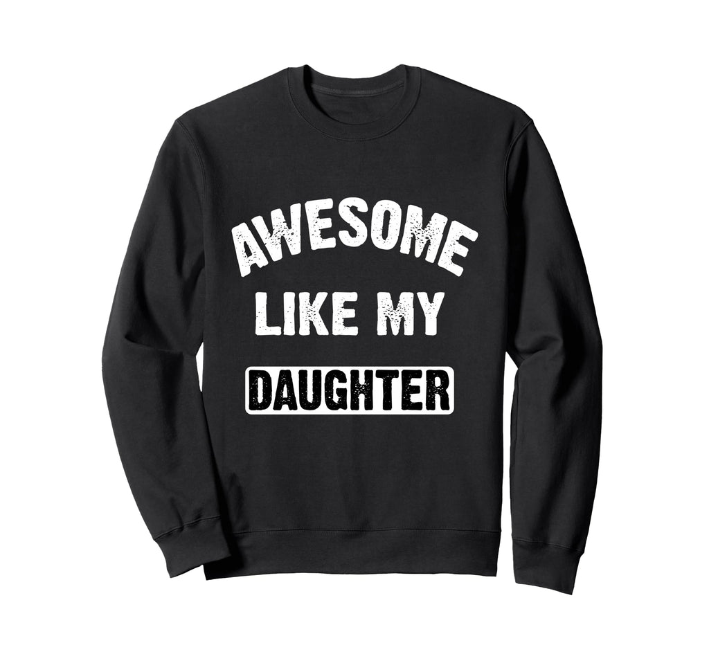Awesome Like My Daughter Funny Dad Sweatshirt - Graphic Print Unisex - T-Shirt, Sweatshirt, Hoodie