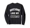 Awesome Like My Daughter Funny Dad Sweatshirt - Graphic Print Unisex - T-Shirt, Sweatshirt, Hoodie