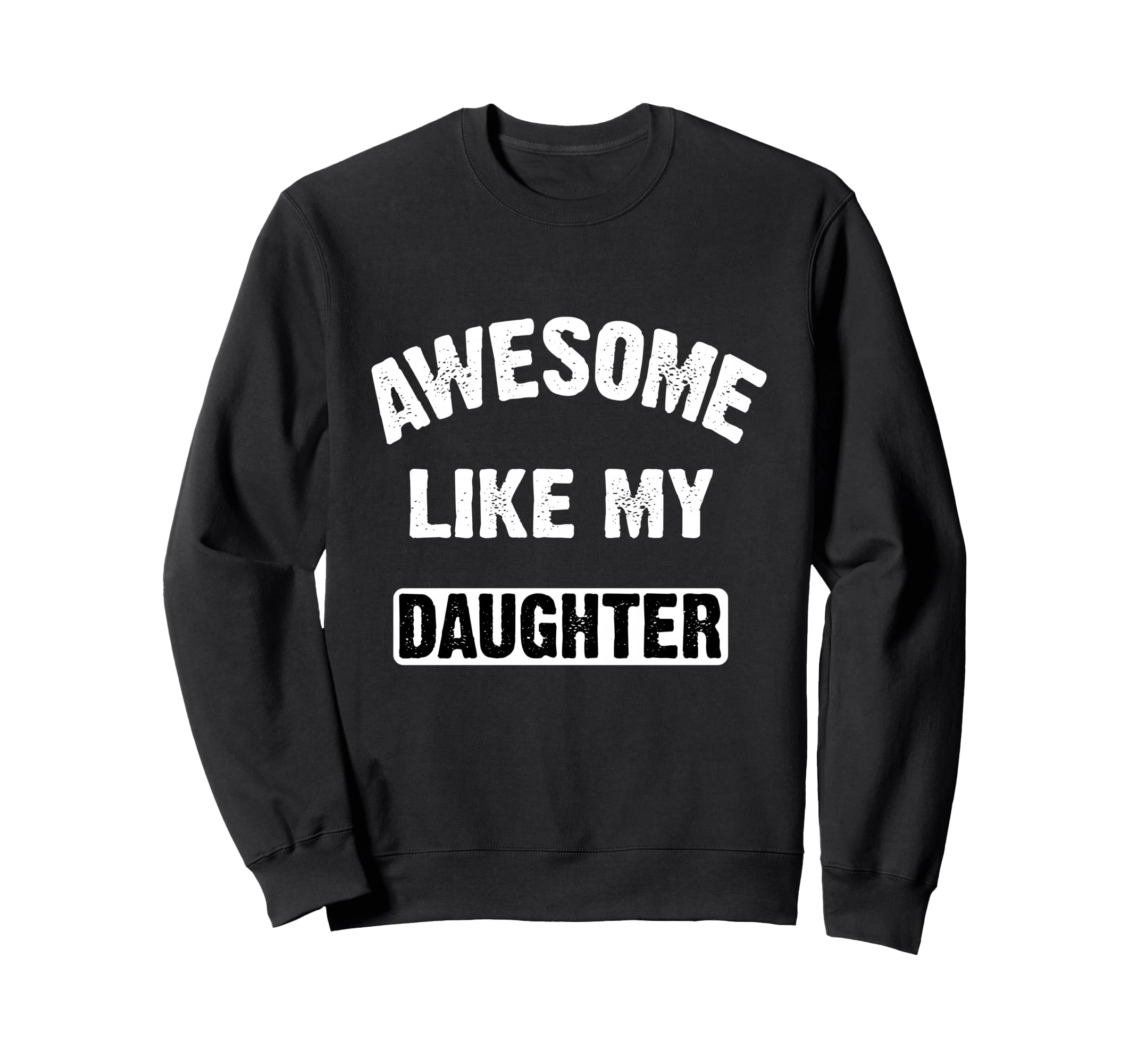 Awesome Like My Daughter Funny Dad Sweatshirt - Graphic Print Unisex - T-Shirt, Sweatshirt, Hoodie