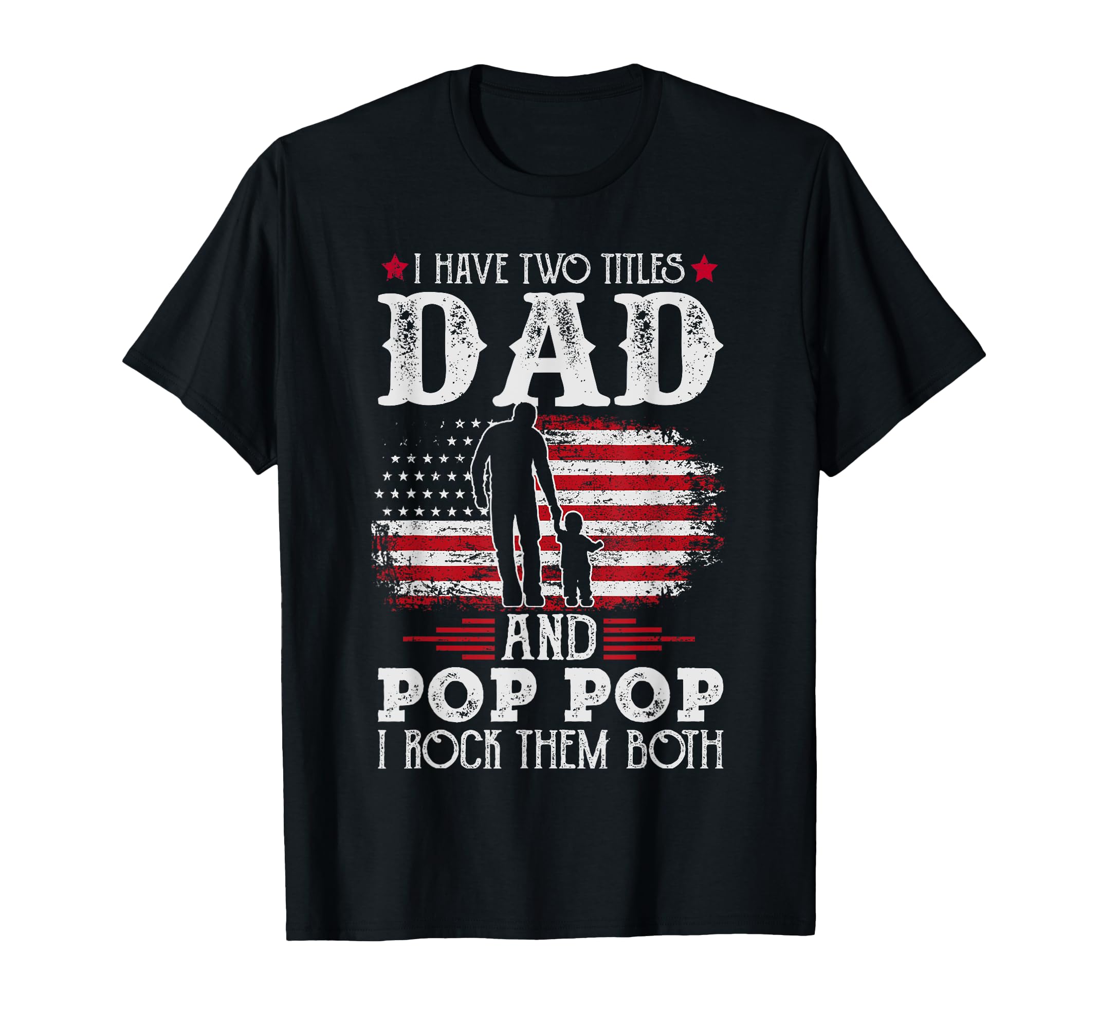 I Have Two Titles Dad And Pop T-Shirt - Casual Everyday Wear for Adults - T-Shirt, Sweatshirt, Hoodie