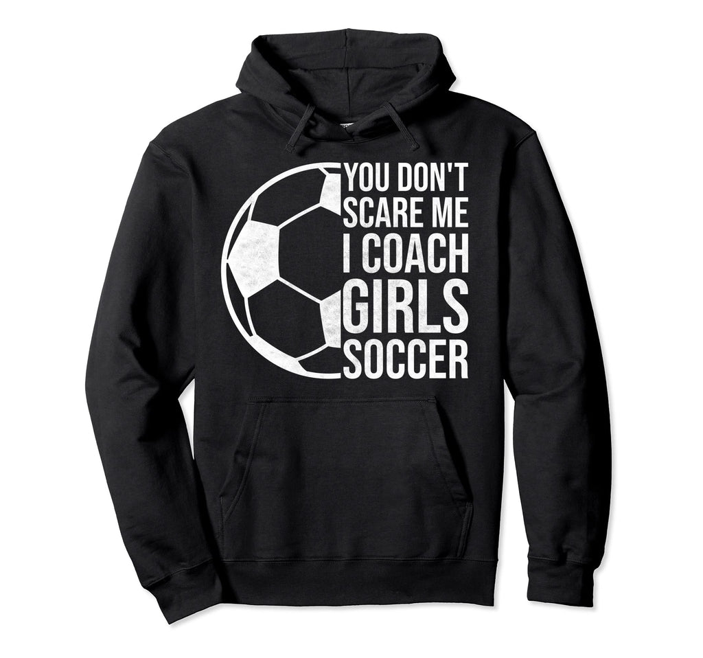 Coaches Gift You Dont Scare Me I Hoodie - Casual Everyday Wear Unisex - T-Shirt, Sweatshirt, Hoodie
