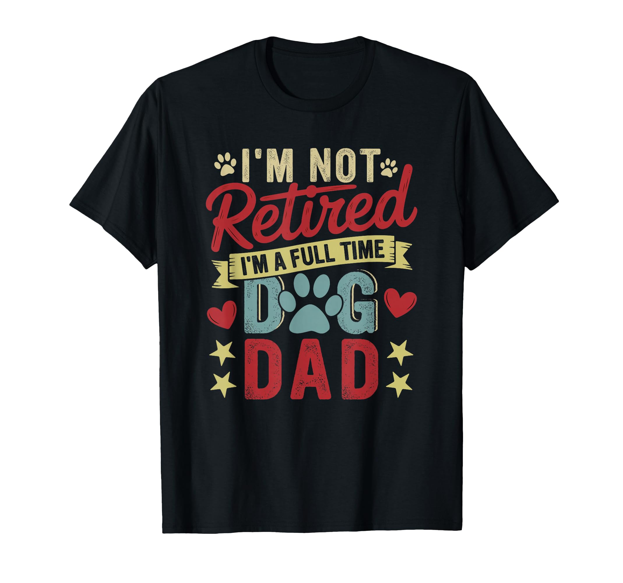 Not Retired Funny Full Time Dog Dad T-Shirt - Fun Novelty Design Unisex - T-Shirt, Sweatshirt, Hoodie
