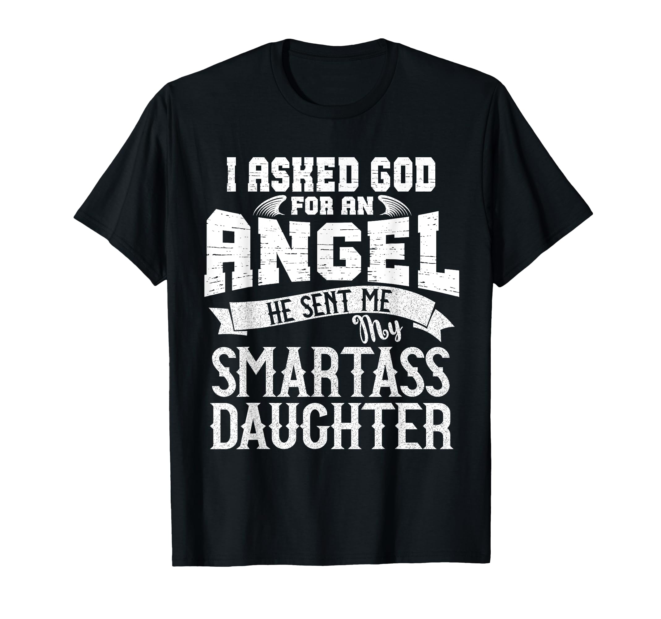I Asked God Angel He Sent Me My T-Shirt - Graphic Print for Adults - T-Shirt, Sweatshirt, Hoodie