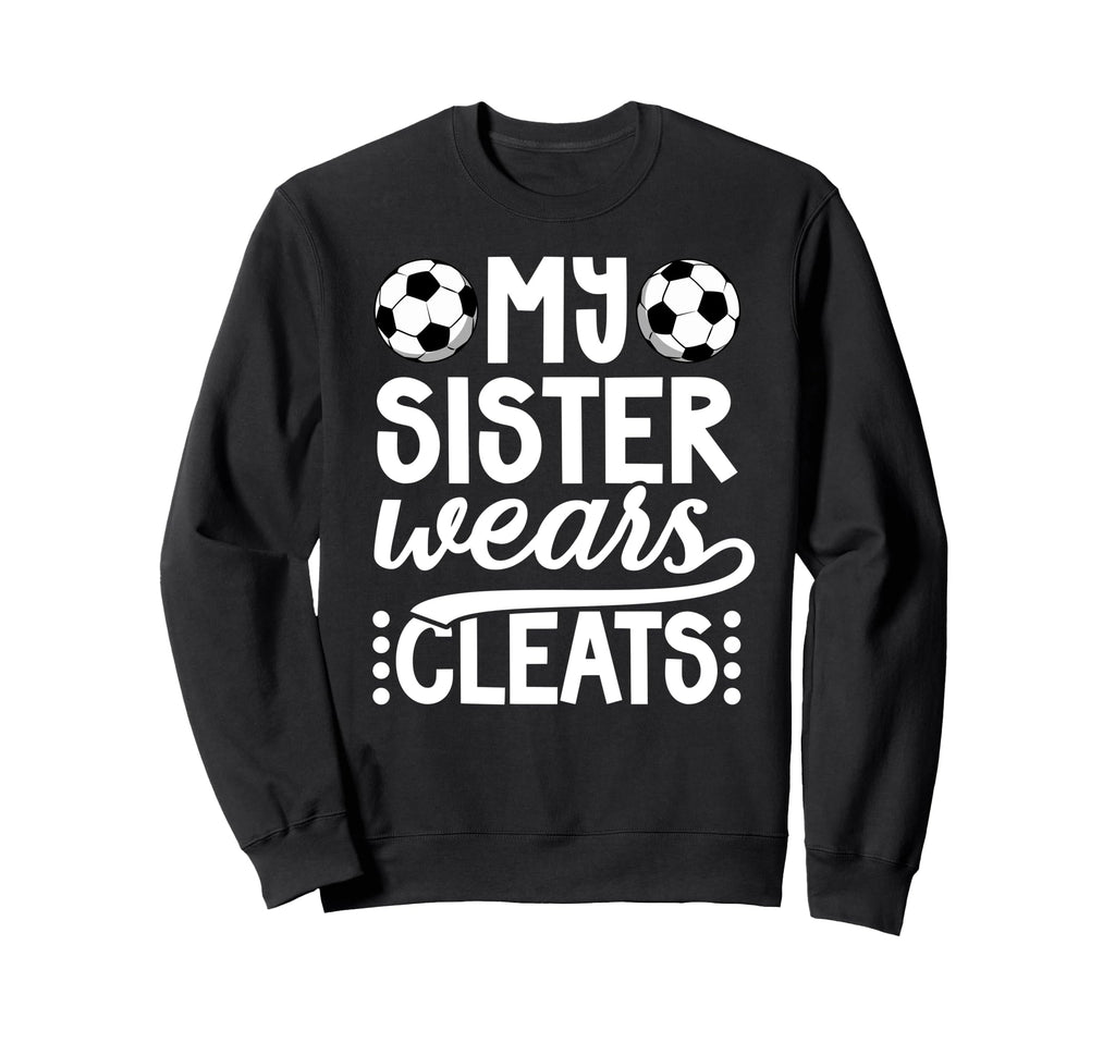 My Sister Wears Cleats Soccer Sister Sweatshirt - Unique Graphic Unisex - T-Shirt, Sweatshirt, Hoodie