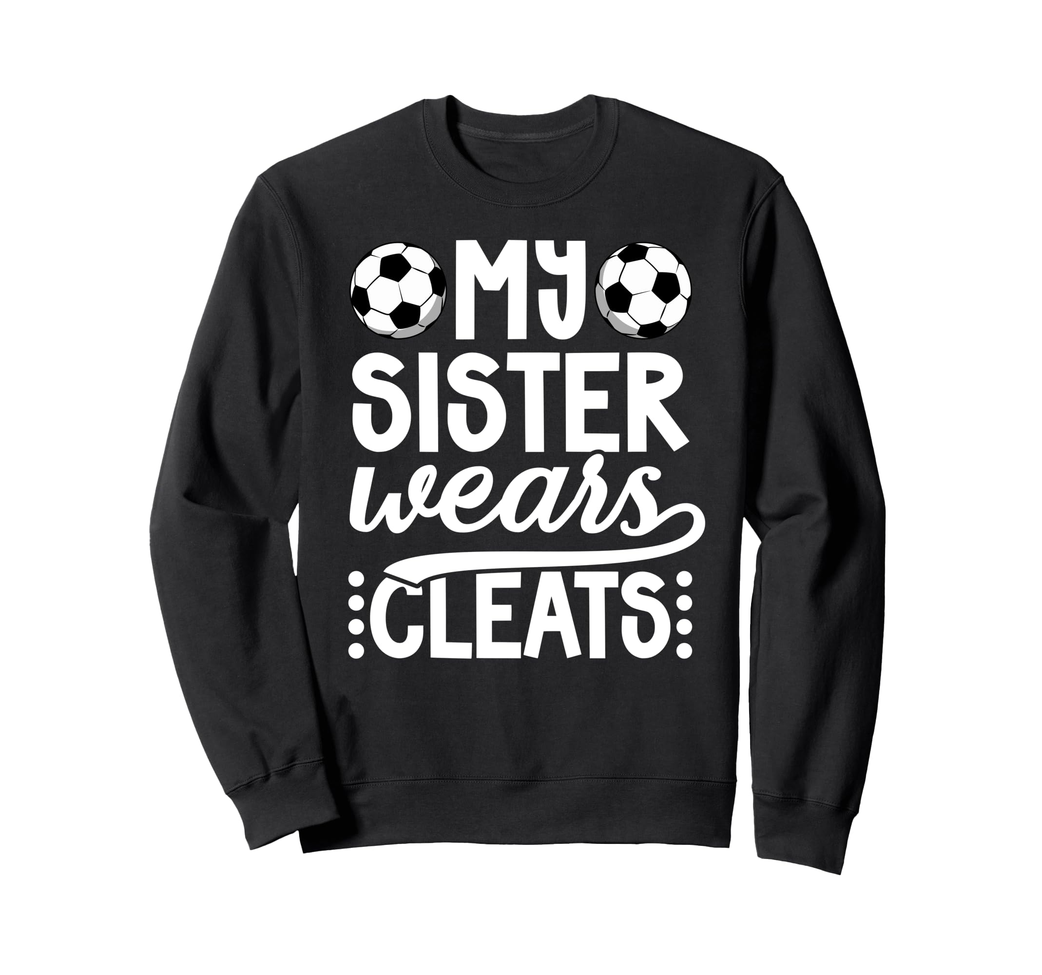 My Sister Wears Cleats Soccer Sister Sweatshirt - Unique Graphic Unisex - T-Shirt, Sweatshirt, Hoodie