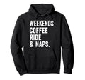 Weekends Coffee Ride And Naps Motor Hoodie - Casual Everyday Wear Unisex - T-Shirt, Sweatshirt, Hoodie