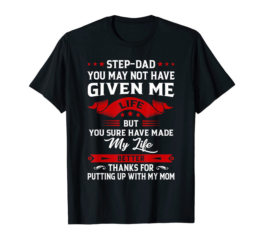 Step Dad You May Not Have Given T-Shirt - Casual Everyday Wear for Adults - T-Shirt, Sweatshirt, Hoodie